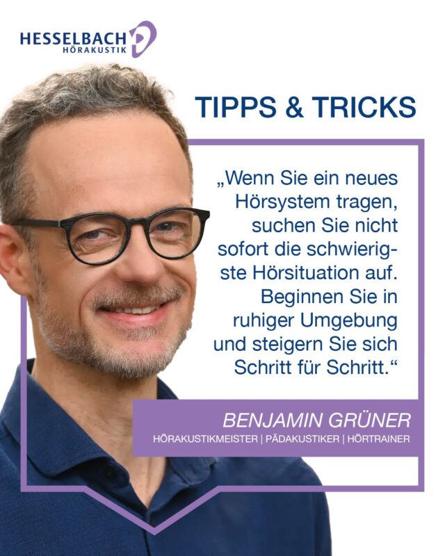 💡 Tipps & Tricks aus der Hörakustik 👂

„Geduld ist ein wichtiger Teil auf dem Weg zu besserem Hören. Geben Sie sich und Ihrem Gehör die Zeit, sich an neue Höreindrücke zu gewöhnen.“ 💜

👉 Ein Tipp von Benjamin Grüner
Hörakustikmeister | Pädakustiker | Hörtrainer | ICP Fachmann
Seit 2008 bei Hesselbach Hörakustik

Für Benjamin macht die Verbindung aus modernster Hörtechnik und der Arbeit mit Menschen seinen Beruf jeden Tag aufs Neue spannend. Zu erleben, wie innovative Hörlösungen die Lebensqualität verbessern, motiviert ihn immer wieder.

Unser Tipp: Ruhe bewahren und geduldig bleiben – denn gutes Hören ist oft ein Prozess, der Zeit braucht. 🤝

#HesselbachHörakustik #TippsUndTricks #Hörgesundheit #BesserHören #Hörakustik #Hörgeräte #Expertentipp #Geduld #Lebensqualität #SchonGehört